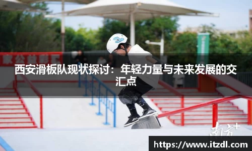 西安滑板队现状探讨：年轻力量与未来发展的交汇点