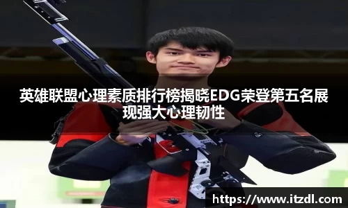 英雄联盟心理素质排行榜揭晓EDG荣登第五名展现强大心理韧性