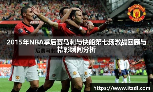 2015年NBA季后赛马刺与快船第七场激战回顾与精彩瞬间分析
